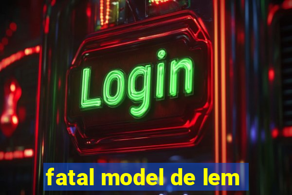 fatal model de lem